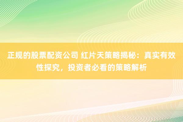 正规的股票配资公司 红片天策略揭秘：真实有效性探究，投资者必看的策略解析